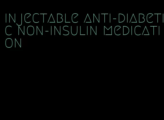 injectable anti-diabetic non-insulin medication