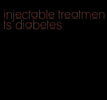 injectable treatments diabetes