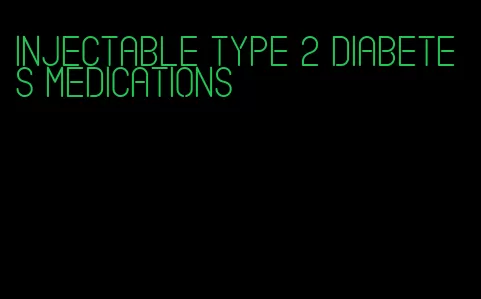 injectable type 2 diabetes medications