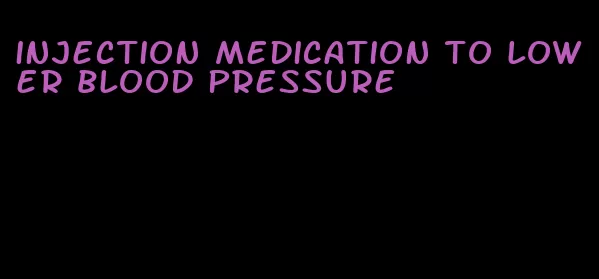 injection medication to lower blood pressure