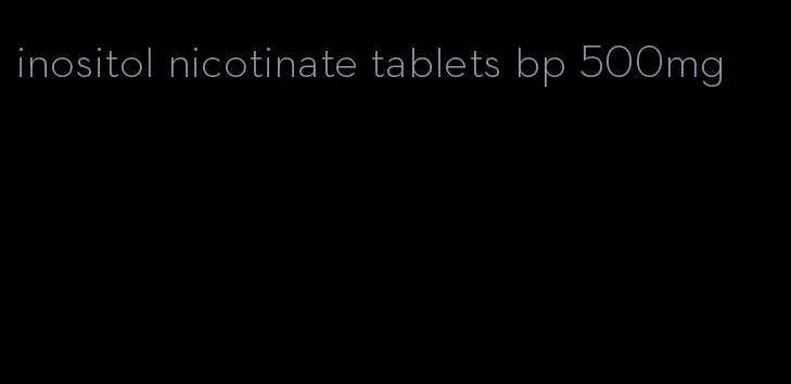 inositol nicotinate tablets bp 500mg