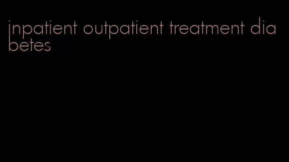inpatient outpatient treatment diabetes