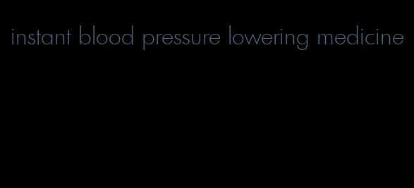 instant blood pressure lowering medicine