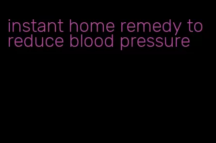 instant home remedy to reduce blood pressure