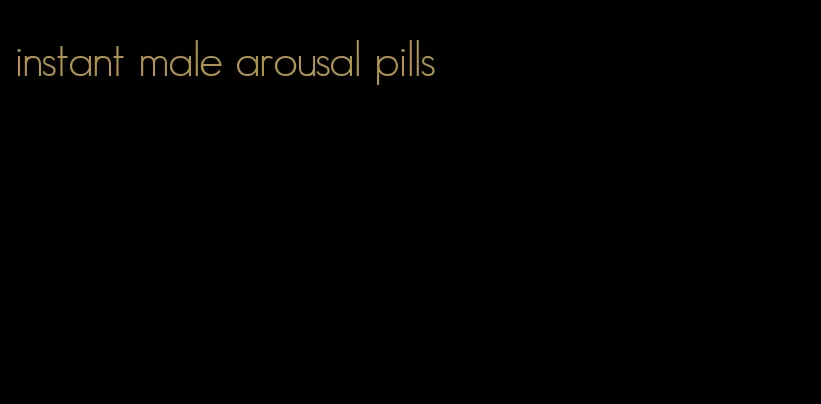 instant male arousal pills