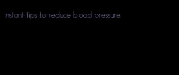 instant tips to reduce blood pressure