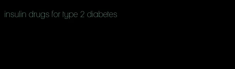 insulin drugs for type 2 diabetes