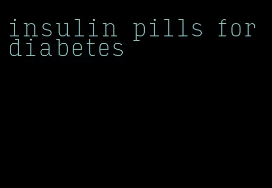 insulin pills for diabetes