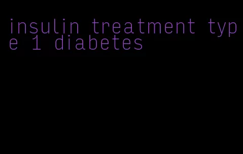 insulin treatment type 1 diabetes
