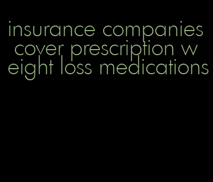 insurance companies cover prescription weight loss medications