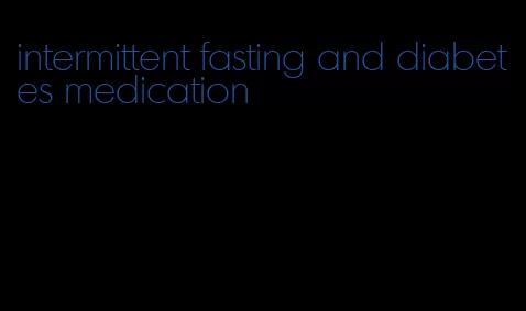 intermittent fasting and diabetes medication