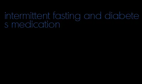 intermittent fasting and diabetes medication