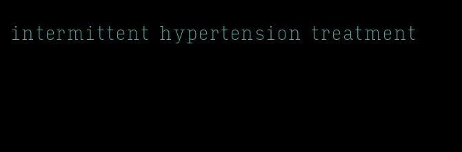 intermittent hypertension treatment