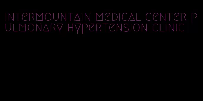 intermountain medical center pulmonary hypertension clinic