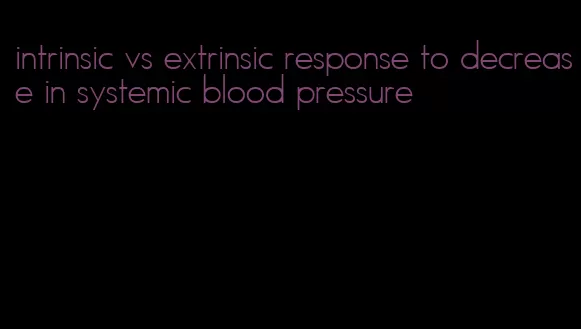 intrinsic vs extrinsic response to decrease in systemic blood pressure