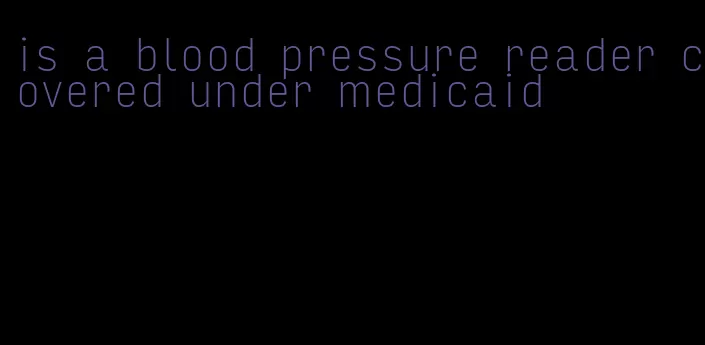 is a blood pressure reader covered under medicaid