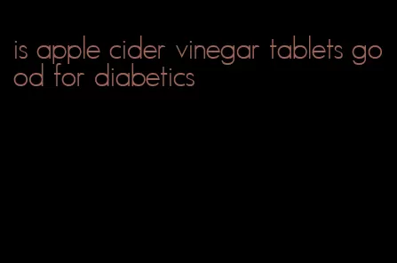is apple cider vinegar tablets good for diabetics