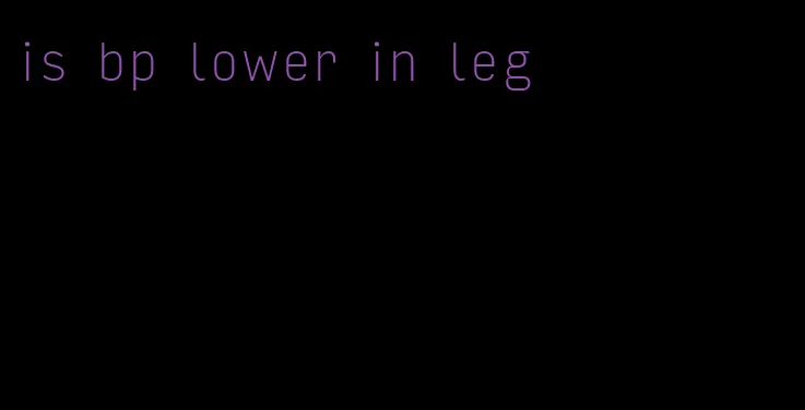 is bp lower in leg