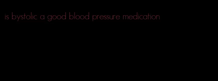 is bystolic a good blood pressure medication