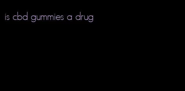 is cbd gummies a drug