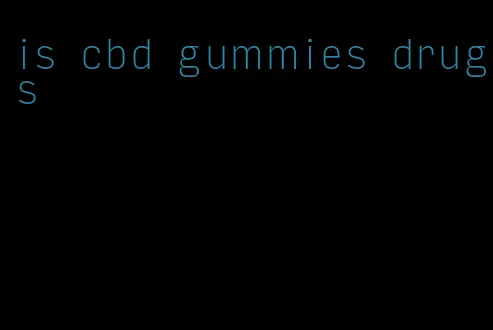 is cbd gummies drugs
