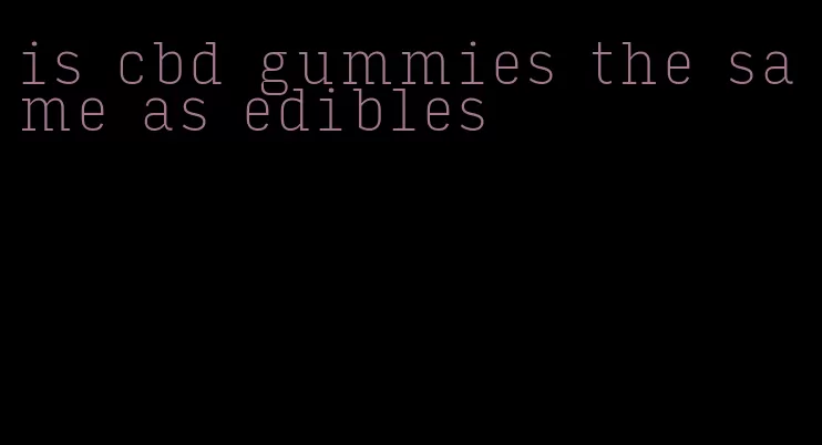 is cbd gummies the same as edibles