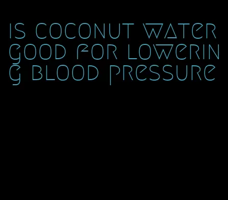 is coconut water good for lowering blood pressure