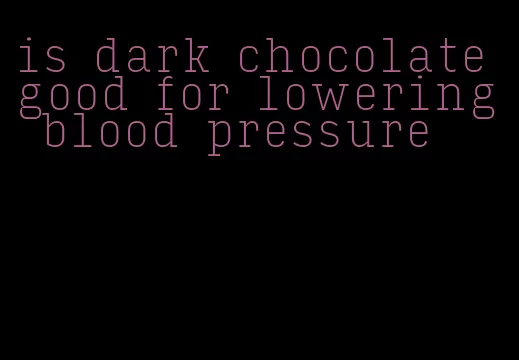 is dark chocolate good for lowering blood pressure