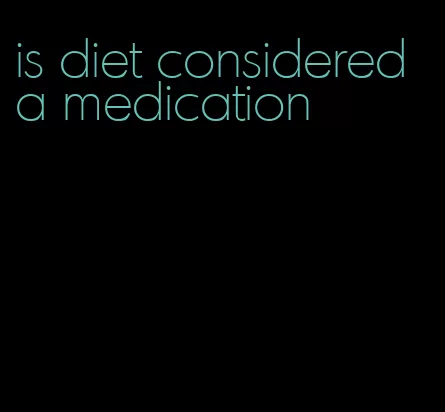is diet considered a medication