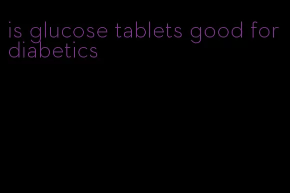 is glucose tablets good for diabetics