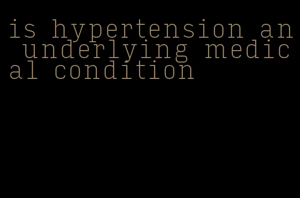 is hypertension an underlying medical condition