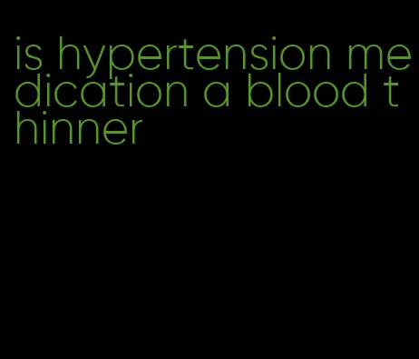 is hypertension medication a blood thinner
