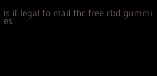 is it legal to mail thc free cbd gummies