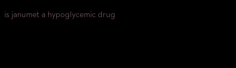 is janumet a hypoglycemic drug