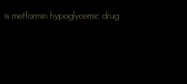 is metformin hypoglycemic drug