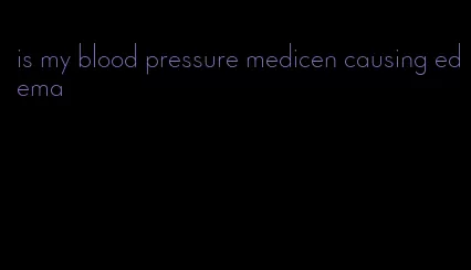 is my blood pressure medicen causing edema
