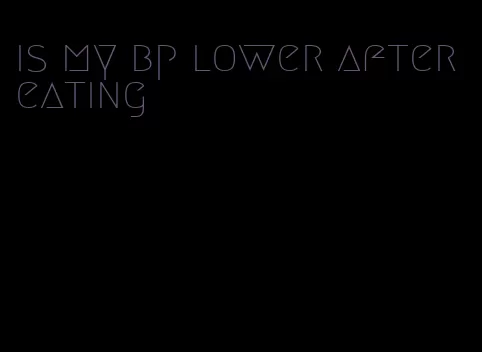 is my bp lower after eating