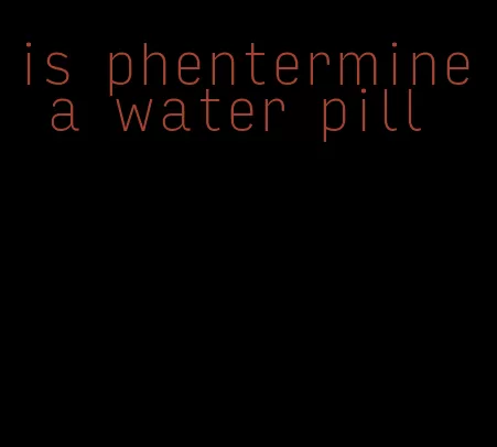 is phentermine a water pill