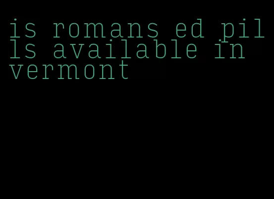 is romans ed pills available in vermont
