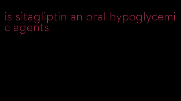 is sitagliptin an oral hypoglycemic agents