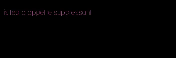 is tea a appetite suppressant