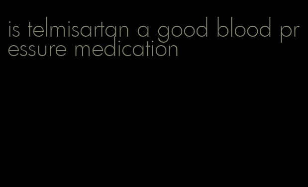 is telmisartan a good blood pressure medication