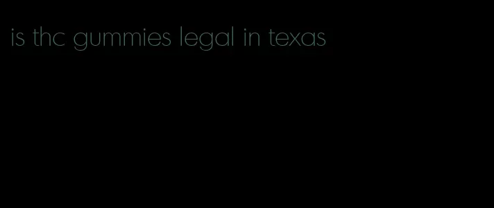 is thc gummies legal in texas