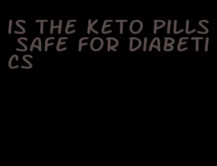 is the keto pills safe for diabetics