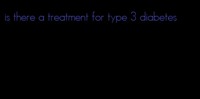 is there a treatment for type 3 diabetes