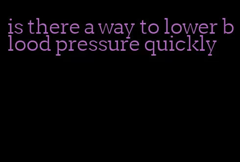 is there a way to lower blood pressure quickly
