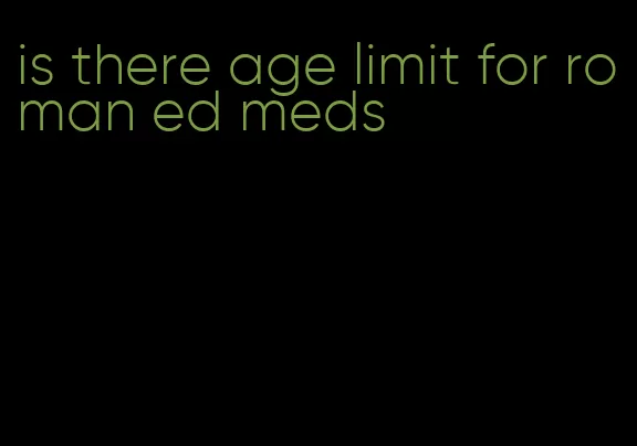 is there age limit for roman ed meds