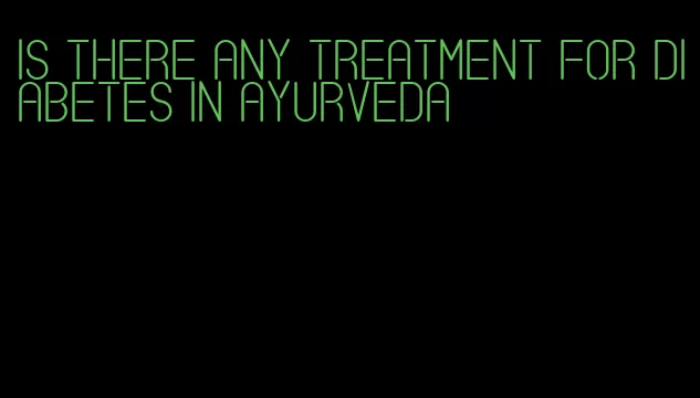 is there any treatment for diabetes in ayurveda