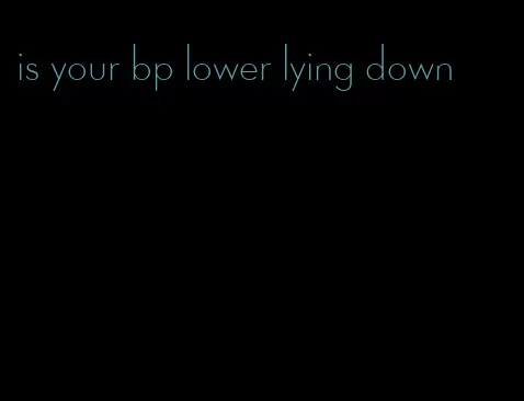 is your bp lower lying down
