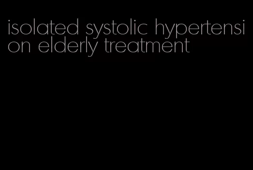 isolated systolic hypertension elderly treatment